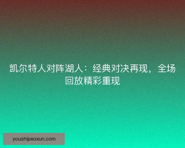 凯尔特人对阵湖人：经典对决再现，全场回放精彩重现